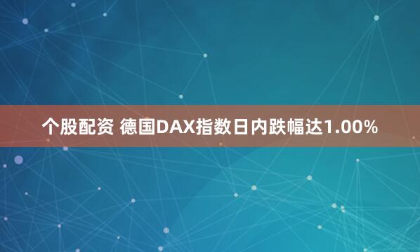 个股配资 德国DAX指数日内跌幅达1.00%